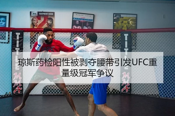 琼斯药检阳性被剥夺腰带引发UFC重量级冠军争议