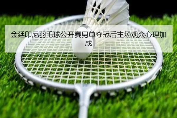 金廷印尼羽毛球公开赛男单夺冠后主场观众心理加成